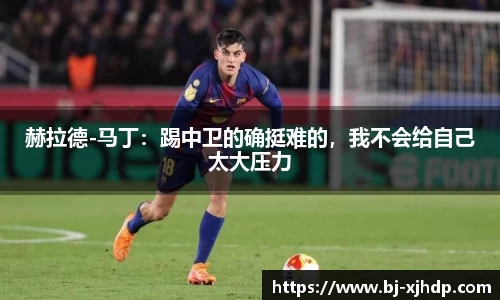 赫拉德-马丁：踢中卫的确挺难的，我不会给自己太大压力