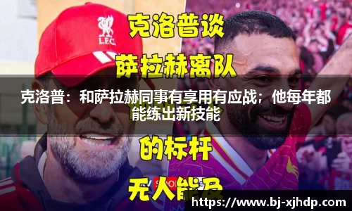 克洛普：和萨拉赫同事有享用有应战；他每年都能练出新技能